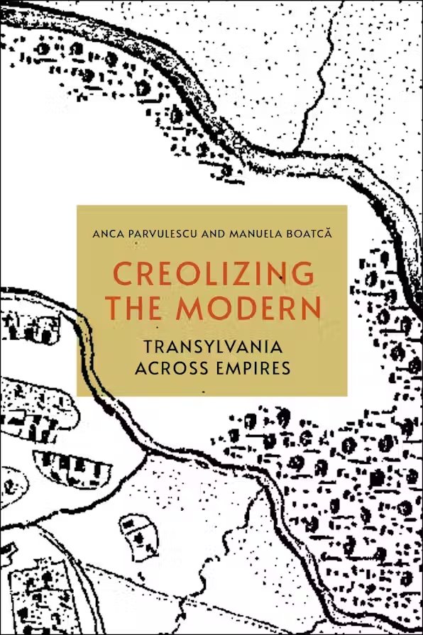 Book Spotlight “Creolizing the Modern: Transylvania across Empires, Ithaca 2022”